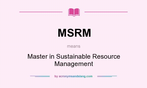 What does MSRM mean? It stands for Master in Sustainable Resource Management
