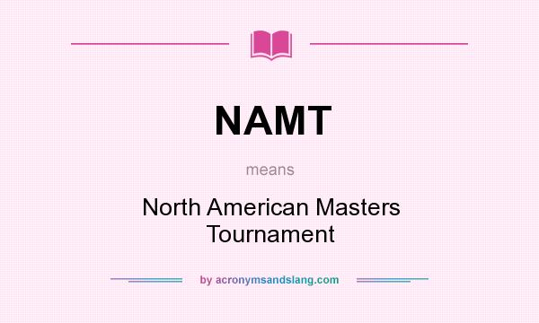 What does NAMT mean? It stands for North American Masters Tournament