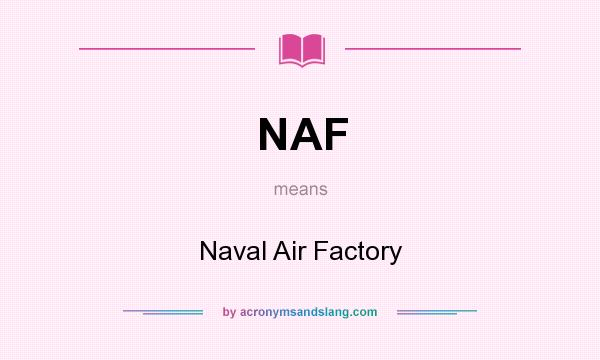 What does NAF mean? It stands for Naval Air Factory