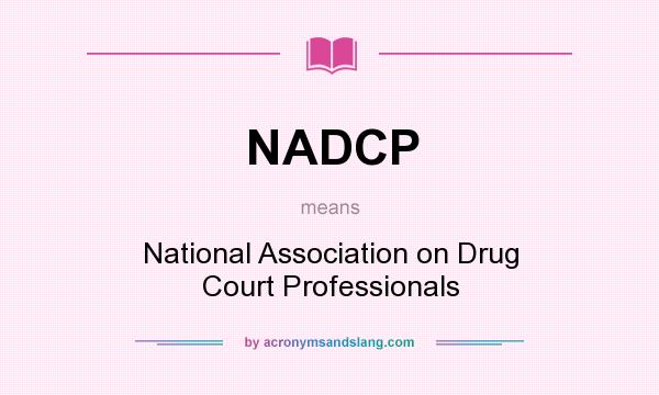 What does NADCP mean? It stands for National Association on Drug Court Professionals