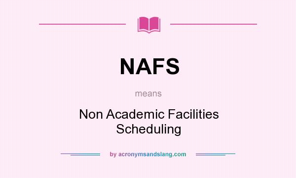 What does NAFS mean? It stands for Non Academic Facilities Scheduling