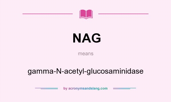 What does NAG mean? It stands for gamma-N-acetyl-glucosaminidase