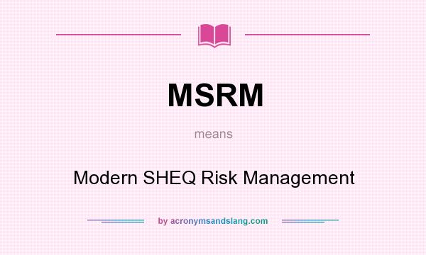 What does MSRM mean? It stands for Modern SHEQ Risk Management