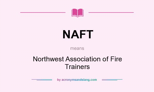What does NAFT mean? It stands for Northwest Association of Fire Trainers