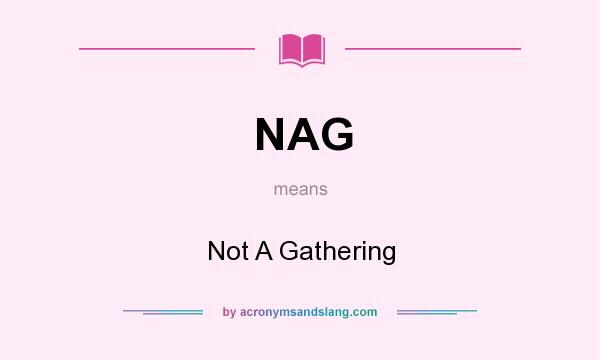 What does NAG mean? It stands for Not A Gathering