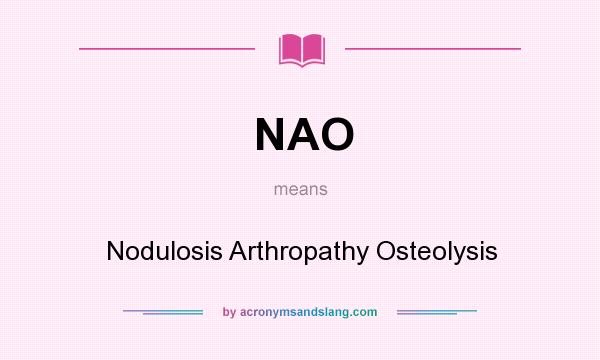 What does NAO mean? It stands for Nodulosis Arthropathy Osteolysis