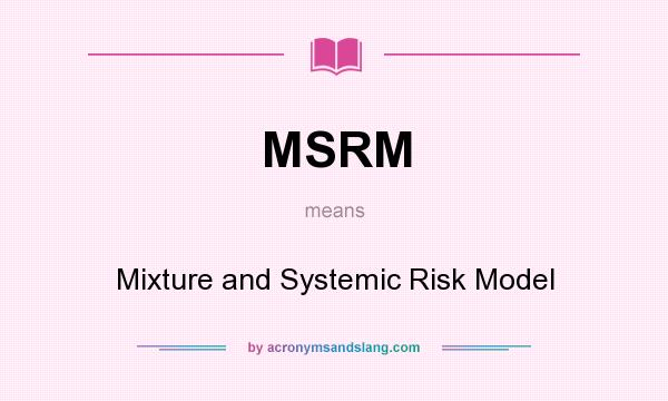 What does MSRM mean? It stands for Mixture and Systemic Risk Model