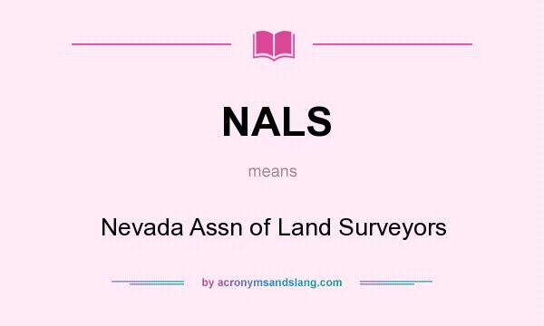 What does NALS mean? It stands for Nevada Assn of Land Surveyors