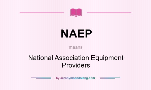 What does NAEP mean? It stands for National Association Equipment Providers