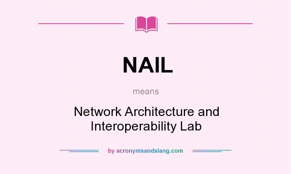 What does NAIL mean? It stands for Network Architecture and Interoperability Lab
