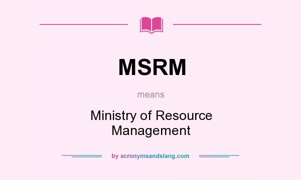What does MSRM mean? It stands for Ministry of Resource Management