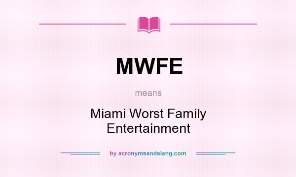 What does MWFE mean? It stands for Miami Worst Family Entertainment