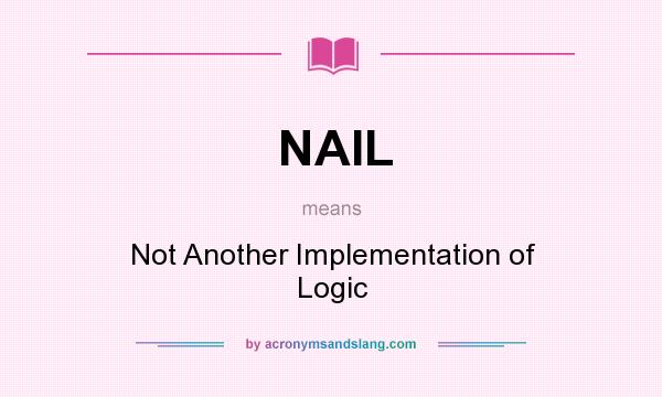What does NAIL mean? It stands for Not Another Implementation of Logic