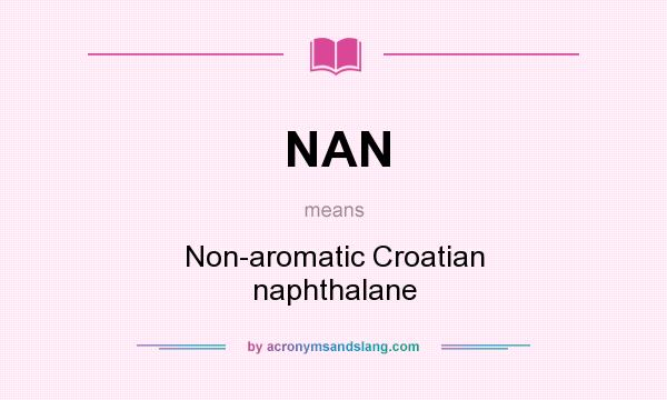 What does NAN mean? It stands for Non-aromatic Croatian naphthalane