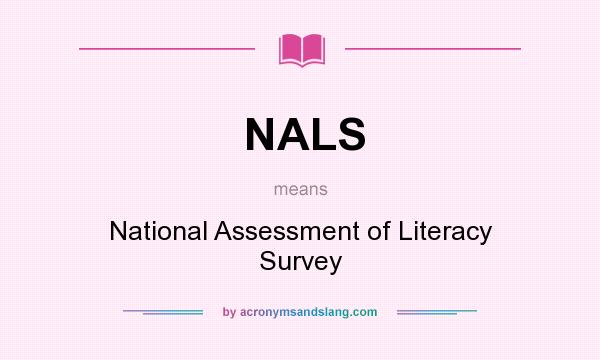 What does NALS mean? It stands for National Assessment of Literacy Survey