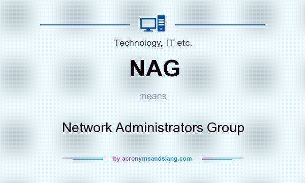 What does NAG mean? It stands for Network Administrators Group