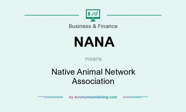 What does NANA mean? It stands for Native Animal Network Association