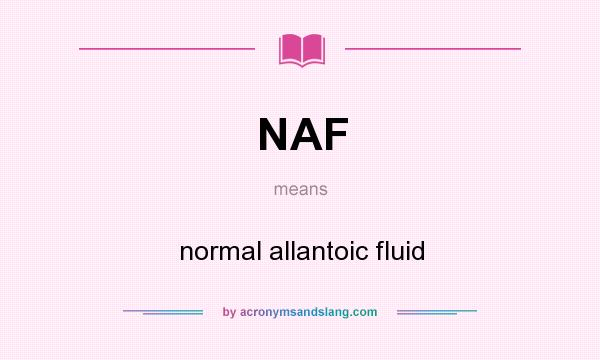 What does NAF mean? It stands for normal allantoic fluid