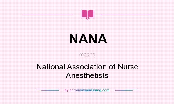 What does NANA mean? It stands for National Association of Nurse Anesthetists