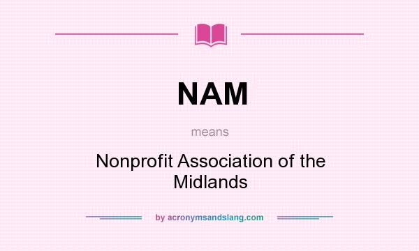 What does NAM mean? It stands for Nonprofit Association of the Midlands