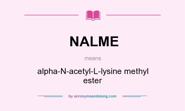 What does NALME mean? It stands for alpha-N-acetyl-L-lysine methyl ester