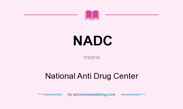 What does NADC mean? It stands for National Anti Drug Center