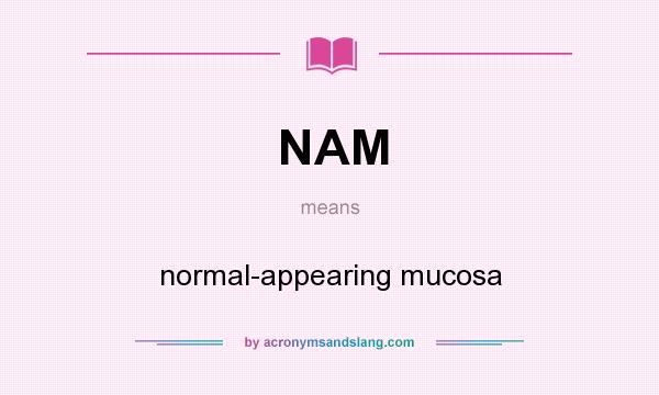 What does NAM mean? It stands for normal-appearing mucosa