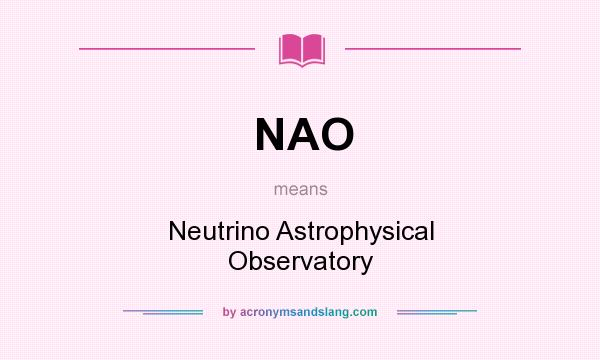 What does NAO mean? It stands for Neutrino Astrophysical Observatory