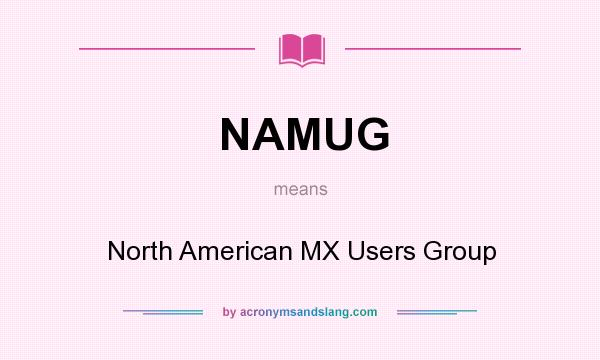 What does NAMUG mean? It stands for North American MX Users Group