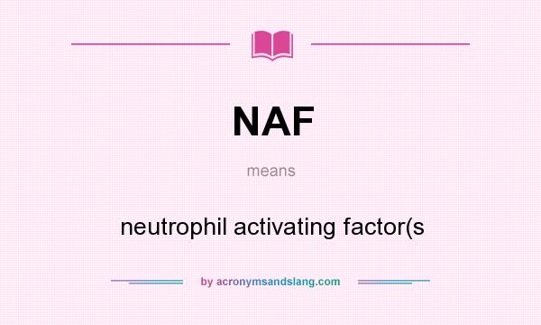 What does NAF mean? It stands for neutrophil activating factor(s