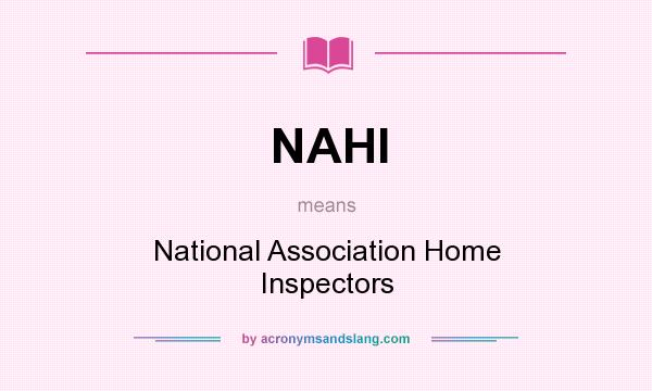 What does NAHI mean? It stands for National Association Home Inspectors