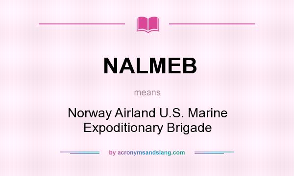 What does NALMEB mean? It stands for Norway Airland U.S. Marine Expoditionary Brigade
