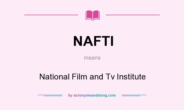 What does NAFTI mean? It stands for National Film and Tv Institute