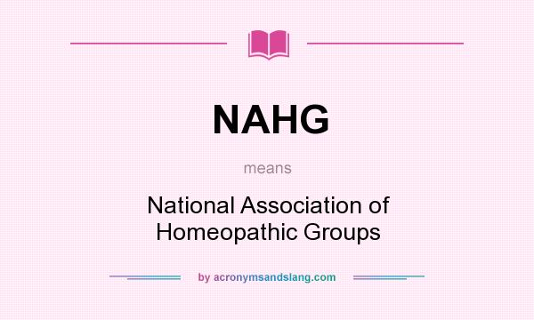 What does NAHG mean? It stands for National Association of Homeopathic Groups