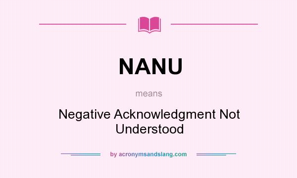 What does NANU mean? It stands for Negative Acknowledgment Not Understood