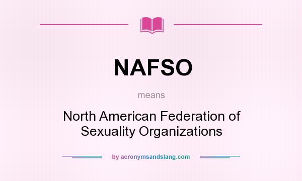 What does NAFSO mean? It stands for North American Federation of Sexuality Organizations