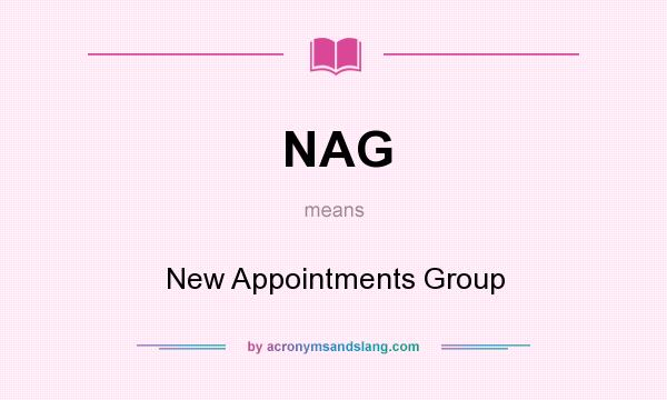 What does NAG mean? It stands for New Appointments Group