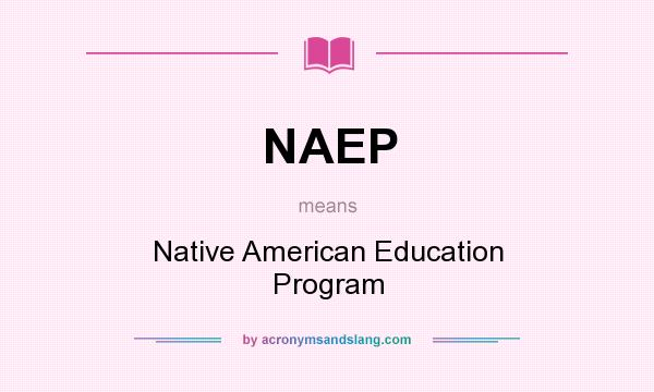 What does NAEP mean? It stands for Native American Education Program