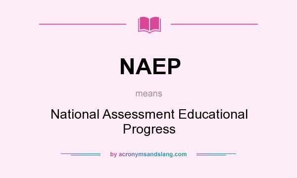 What does NAEP mean? It stands for National Assessment Educational Progress