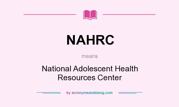 What does NAHRC mean? It stands for National Adolescent Health Resources Center
