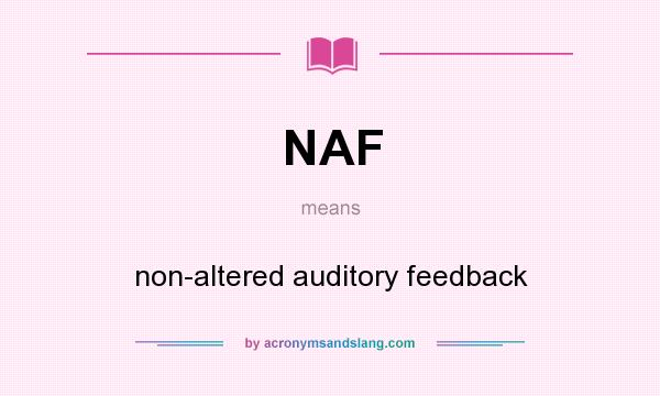 What does NAF mean? It stands for non-altered auditory feedback