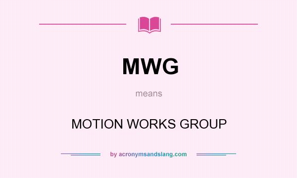 What does MWG mean? It stands for MOTION WORKS GROUP