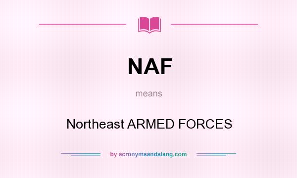 What does NAF mean? It stands for Northeast ARMED FORCES