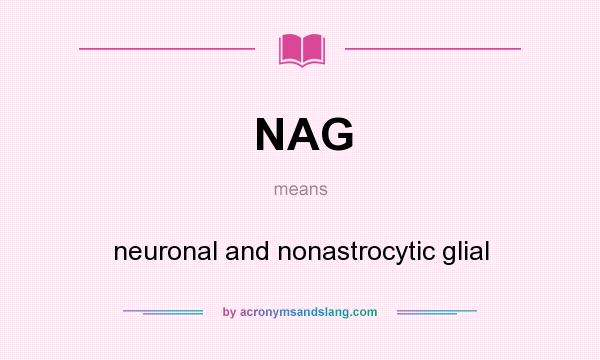 What does NAG mean? It stands for neuronal and nonastrocytic glial