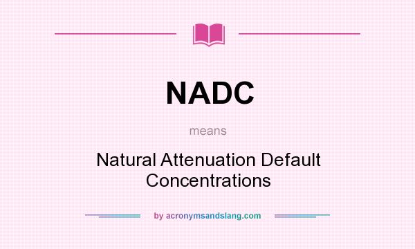 What does NADC mean? It stands for Natural Attenuation Default Concentrations