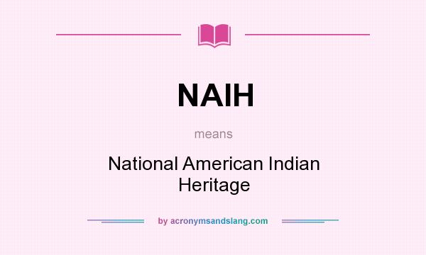 What does NAIH mean? It stands for National American Indian Heritage