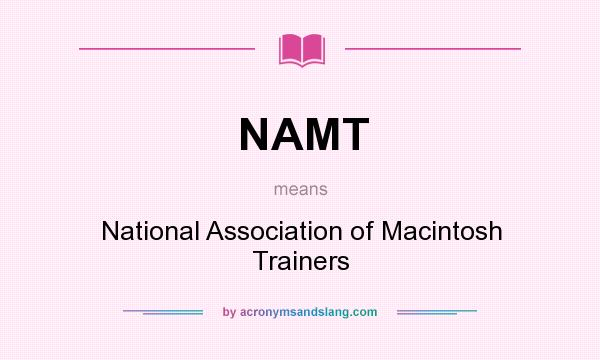 What does NAMT mean? It stands for National Association of Macintosh Trainers