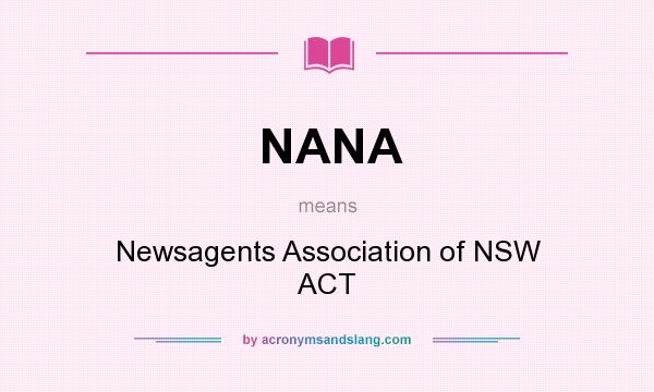 What does NANA mean? It stands for Newsagents Association of NSW ACT
