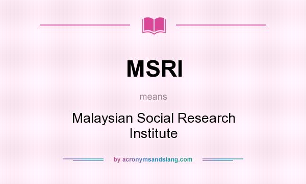 What does MSRI mean? It stands for Malaysian Social Research Institute