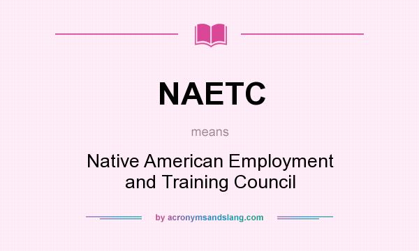 What does NAETC mean? It stands for Native American Employment and Training Council